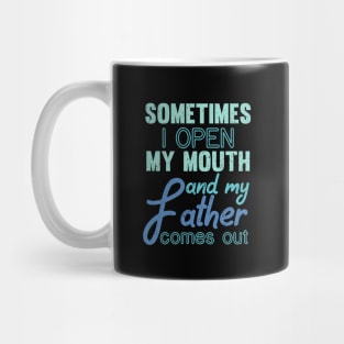 Sometimes I Open My Mouth And My Father Comes Out Dad Mug